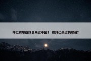拜仁有哪些球员来过中国？ 在拜仁呆过的球员？