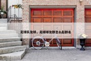 足球队友球，足球球友群怎么起群名