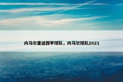 内马尔重返西甲球队，内马尔球队2021