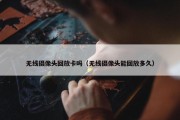 无线摄像头回放卡吗（无线摄像头能回放多久）