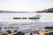 韩国男足vs巴林，韩国男足比赛