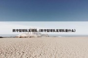 防守型球队足球队（防守型球队足球队是什么）