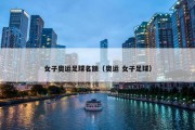 女子奥运足球名额（奥运 女子足球）