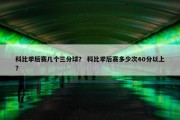 科比季后赛几个三分球？ 科比季后赛多少次40分以上？