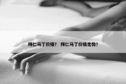 拜仁马丁价格？ 拜仁马丁价格走势？