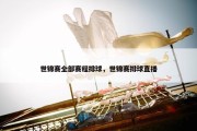 世锦赛全部赛程排球，世锦赛排球直播
