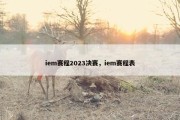 iem赛程2023决赛，iem赛程表