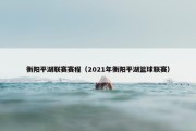 衡阳平湖联赛赛程（2021年衡阳平湖篮球联赛）