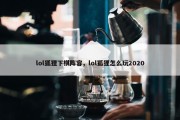 lol狐狸下棋阵容，lol狐狸怎么玩2020