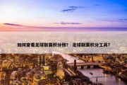 如何查看足球联赛积分榜？ 足球联赛积分工具？