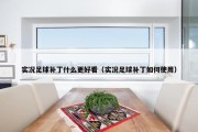 实况足球补丁什么更好看（实况足球补丁如何使用）