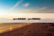 pptv收购英超？ pptv转播英超？