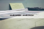nba勇士进球榜？ nba勇士队近况？