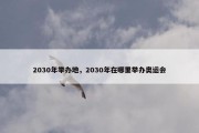 2030年举办地，2030年在哪里举办奥运会