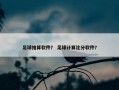 足球推算软件？ 足球计算比分软件？