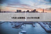 5月进入全国赛程，2021年5月比赛