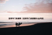 足球守门员课例（足球守门员需要什么护具）
