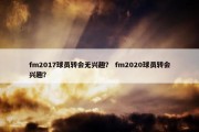 fm2017球员转会无兴趣？ fm2020球员转会兴趣？