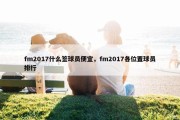 fm2017什么签球员便宜，fm2017各位置球员排行