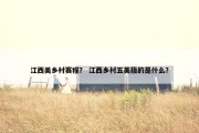 江西美乡村赛程？ 江西乡村五美指的是什么？