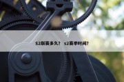 S2联赛多久？ s2赛季时间？