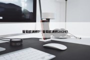 葡萄欧洲杯？ 葡萄欧洲杯2024？