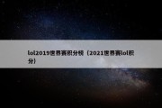lol2019世界赛积分榜（2021世界赛lol积分）