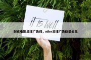 耐克电影足球广告词，nike足球广告巨星云集