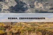 粉巴黎球衣，巴黎球衣球员版和球迷版的区别