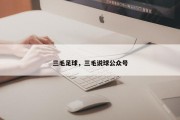 三毛足球，三毛说球公众号