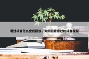 看过抖音怎么查找回放，如何回看看过的抖音视频