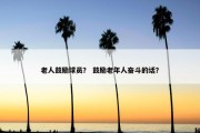 老人鼓励球员？ 鼓励老年人奋斗的话？