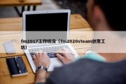 fm2017工作坊没（fm2020steam创意工坊）