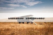 台球俱乐部积分榜？ 台球俱乐部积分榜排名？
