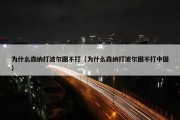 为什么森纳打波尔图不打（为什么森纳打波尔图不打中国）