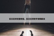 实况足球完整教程，实况足球教学视频解说
