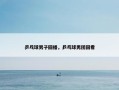 乒乓球男子回播，乒乓球男团回看