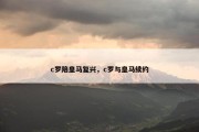 c罗陪皇马复兴，c罗与皇马续约