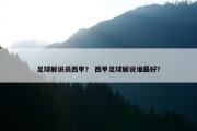 足球解说员西甲？ 西甲足球解说谁最好？