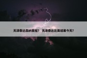 天津泰达森纳赛程？ 天津泰达比赛结果今天？