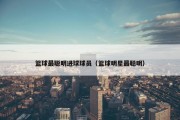 篮球最聪明进球球员（篮球明星最聪明）