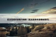 实况足球手游暴力抽射（实况足球手游爆射技巧）