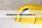 球衣油印怎么印？ 球衣胶印水印油印哪个好？
