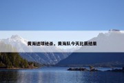 黄海进球绝杀，黄海队今天比赛结果