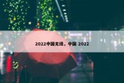 2022中国无缘，中国 2022