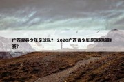广西容县少年足球队？ 2020广西青少年足球超级联赛？