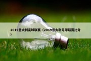 2019意大利足球联赛（2019意大利足球联赛比分）