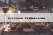 实况足球知名选手，实况足球知名选手有哪些