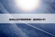 越溪私立高中西郊利物浦？ 越溪寄宿小学？