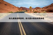 幼儿桌面进球游戏，幼儿园小朋友球类游戏